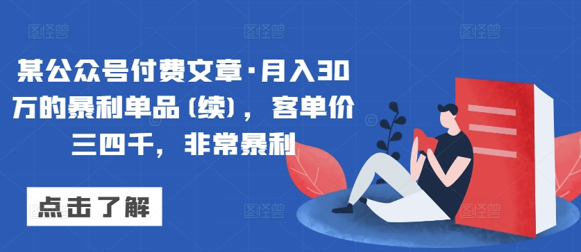 某公众号付费文章·月入30万的暴利单品(续)，客单价三四千，非常暴利-86资源库