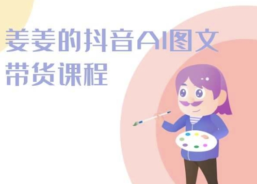 姜姜的抖音AI图文带货课程-姜姜抖音2024-86资源库