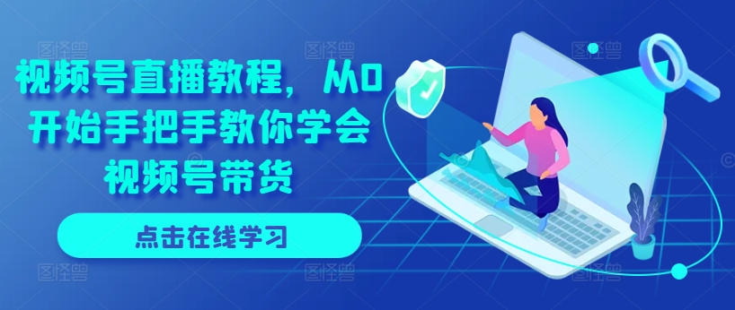视频号直播教程，从0开始手把手教你学会视频号带货-86资源库