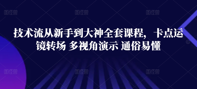 技术流从新手到大神全套课程，卡点运镜转场 多视角演示 通俗易懂-86资源库