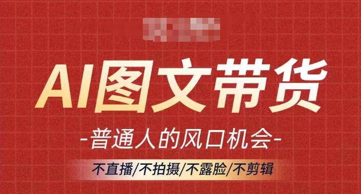 AI图文带货流量新趋势，普通人的风口机会，不直播/不拍摄/不露脸/不剪辑，轻松实现月入过万-86资源库