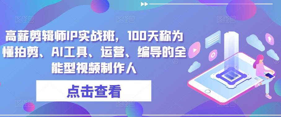 高薪剪辑师IP实战班，100天称为懂拍剪、AI工具、运营、编导的全能型视频制作人-86资源库