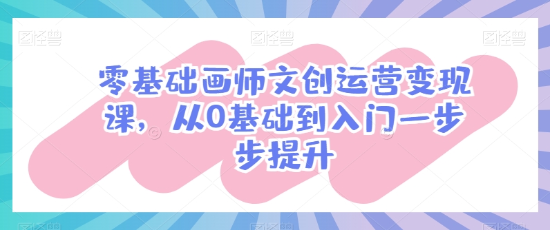 零基础画师文创运营变现课，从0基础到入门一步步提升-86资源库
