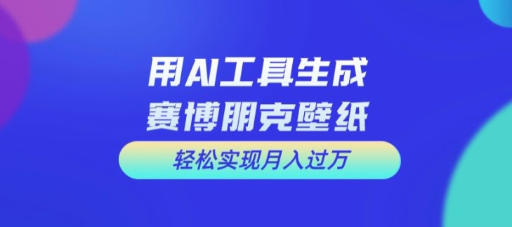 用AI工具设计赛博朋克壁纸，轻松实现月入万+【揭秘】-86资源库