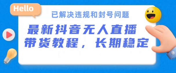 抖音无人直播带货，长期稳定，已解决违规和封号问题，开播24小时必出单【揭秘】-86资源库