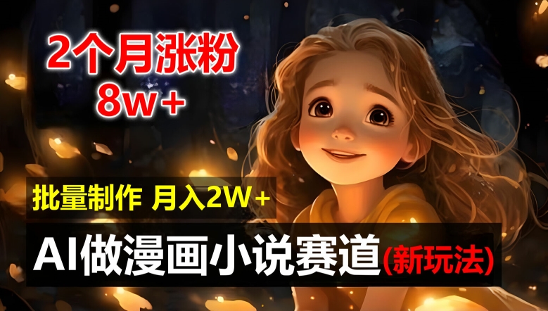 2个月涨粉8w，新玩法AI自动化做漫画小说赛道，操作简单可批量制作，新手小白轻松月入2W【揭秘】-86资源库