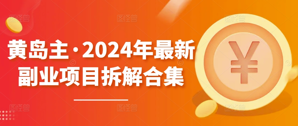 黄岛主·2024年最新副业项目拆解合集【无水印】-86资源库