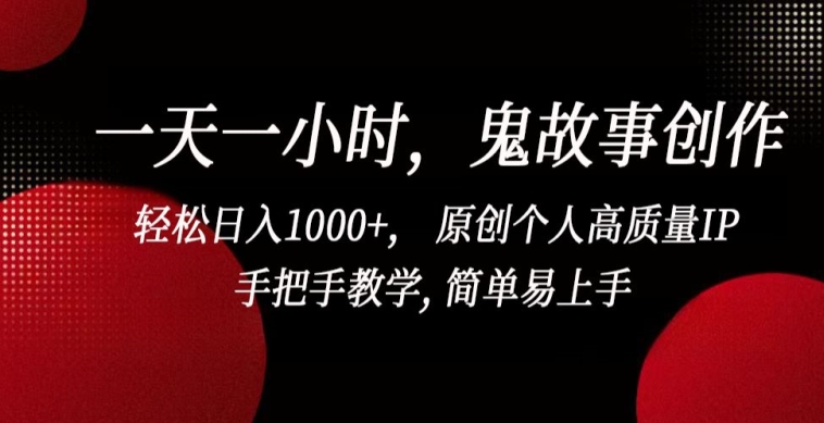 一天一小时，鬼故事创作， 轻松日入1000+， 原创个人高质量IP，手把手教学, 简单易上手【揭秘】-86资源库