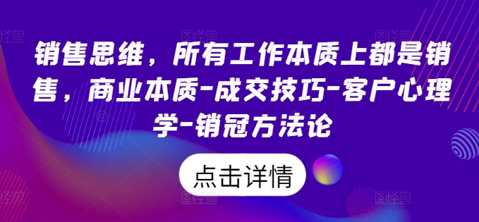 销售思维，所有工作本质上都是销售，商业本质-成交技巧-客户心理学-销冠方法论-86资源库
