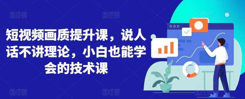 短视频画质提升课，说人话不讲理论，小白也能学会的技术课-86资源库