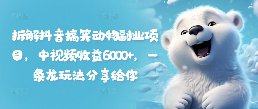 拆解抖音搞笑动物副业项目，中视频收益6000+，一条龙玩法分享给你-86资源库