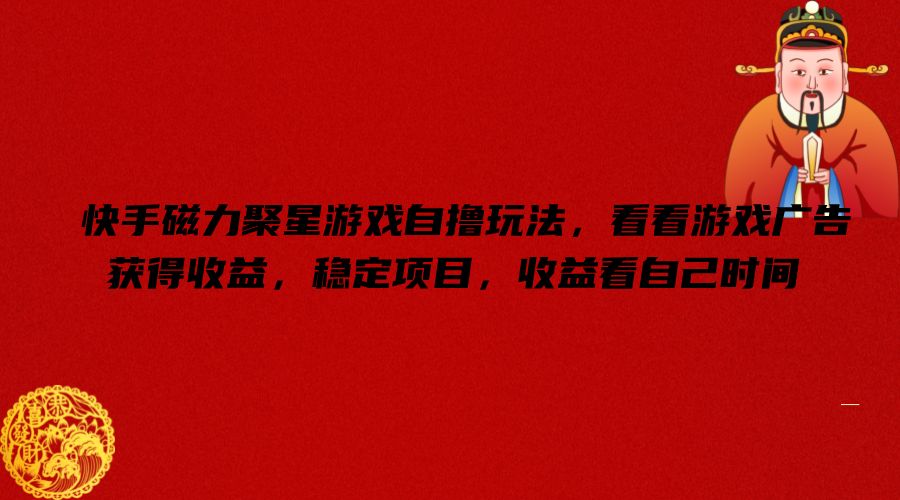 快手磁力聚星游戏自撸玩法，看看游戏广告获得收益，稳定项目，收益看自己时间【揭秘】-86资源库