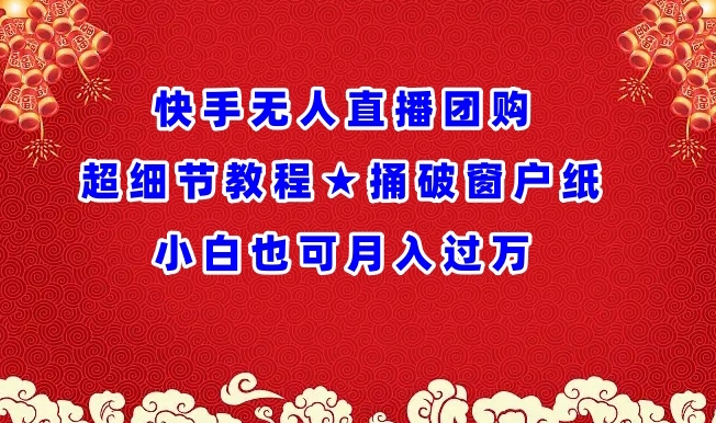 快手无人直播团购超细节教程★捅破窗户纸小白也可月人过万【揭秘】-86资源库