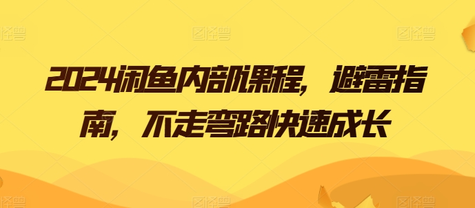 2024闲鱼内部课程，避雷指南，不走弯路快速成长-86资源库