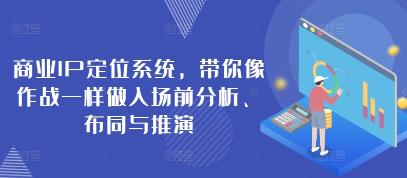 商业IP定位系统，带你像作战一样做入场前分析、布同与推演-86资源库