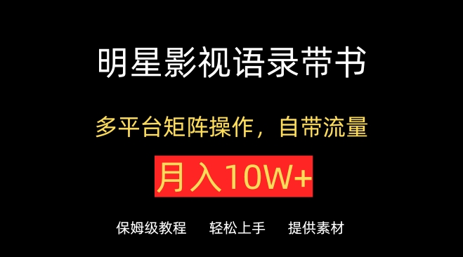 明星影视语录带书，抖音快手小红书视频号多平台矩阵操作，自带流量，月入10W+【揭秘】-86资源库