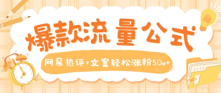 爆款流量公式，网易热评+文案轻松涨粉50w+【揭秘】-86资源库