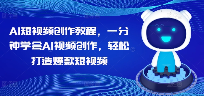AI短视频创作教程，一分钟学会AI视频创作，轻松打造爆款短视频-86资源库