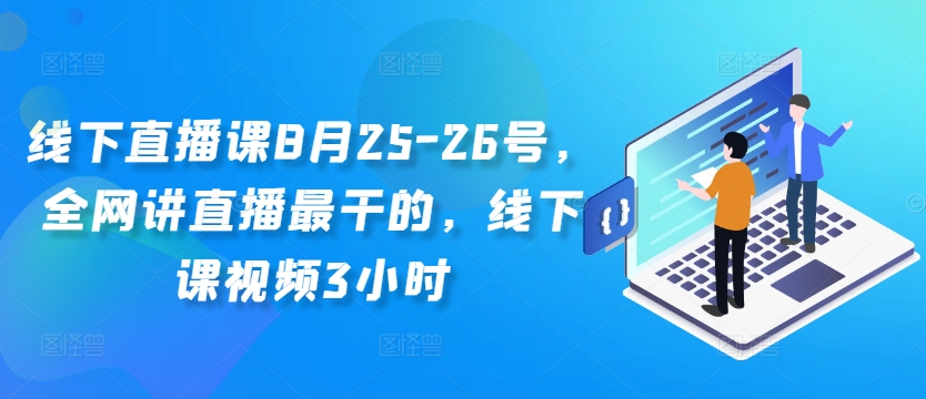 线下直播课8月25-26号，全网讲直播最干的，线下课视频3小时-86资源库