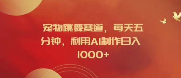 宠物跳舞赛道，每天五分钟，利用AI制作日入1k【揭秘】-86资源库