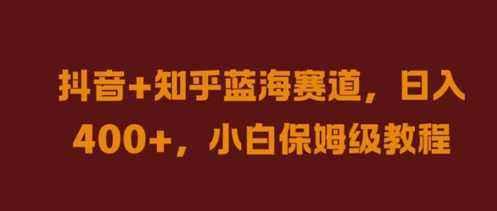 抖音+知乎蓝海赛道，日入几张，小白保姆级教程【揭秘】-86资源库