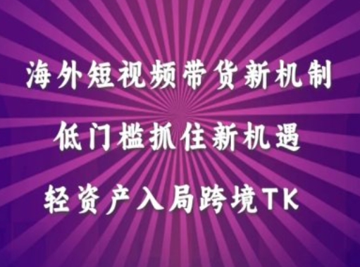 海外短视频Tiktok带货新机制，低门槛抓住新机遇，轻资产入局跨境TK-86资源库