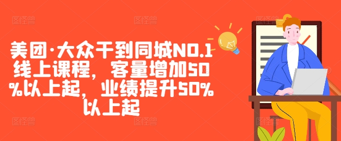 美团·大众干到同城NO.1线上课程，客量增加50%以上起，业绩提升50%以上起-86资源库