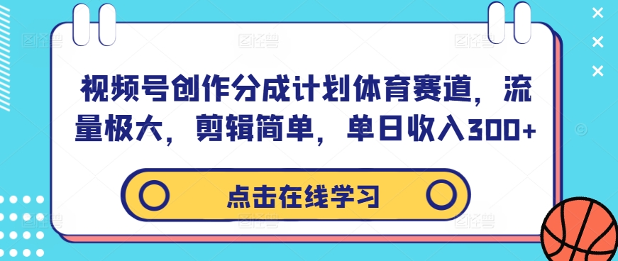 视频号创作分成计划体育赛道，流量极大，剪辑简单，单日收入300+-86资源库