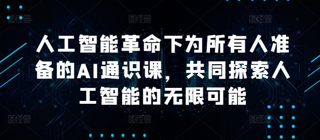 人工智能革命下为所有人准备的AI通识课，共同探索人工智能的无限可能-86资源库