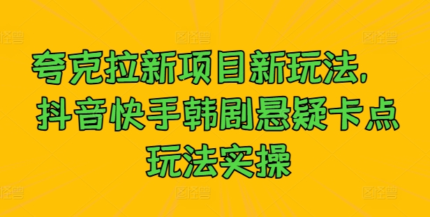 夸克拉新项目新玩法， 抖音快手韩剧悬疑卡点玩法实操-86资源库