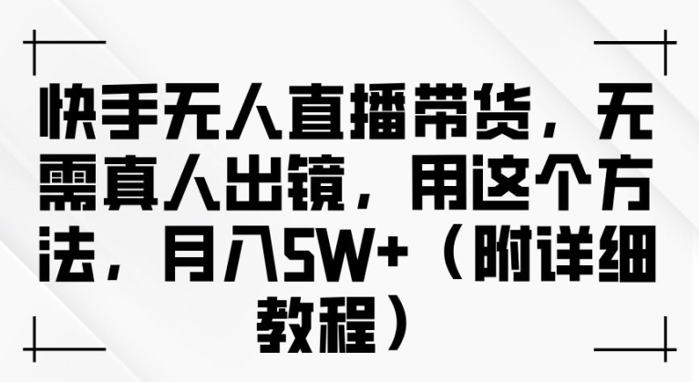 快手无人直播带货，无需真人出镜，用这个方法，月入过万(附详细教程)【揭秘】-86资源库