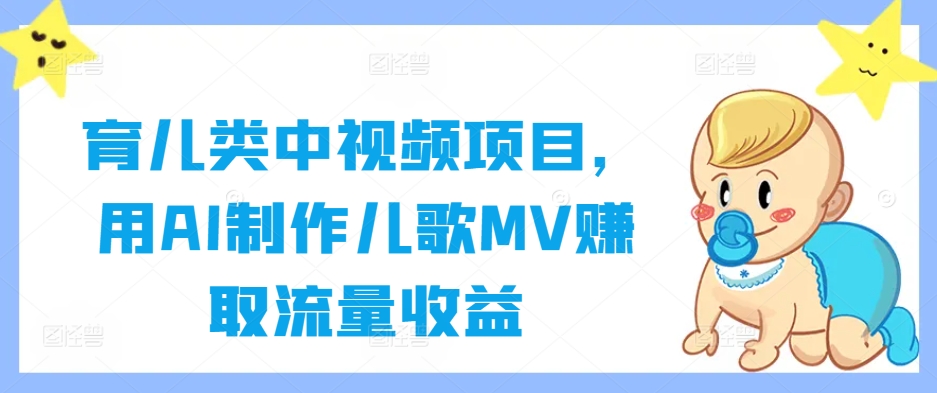 育儿类中视频项目，用AI制作儿歌MV赚取流量收益-86资源库