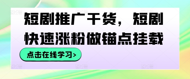 短剧推广干货，短剧快速涨粉做锚点挂载-86资源库