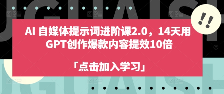 AI自媒体提示词进阶课2.0，14天用 GPT创作爆款内容提效10倍-86资源库