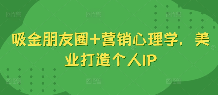 吸金朋友圈+营销心理学，美业打造个人IP-86资源库