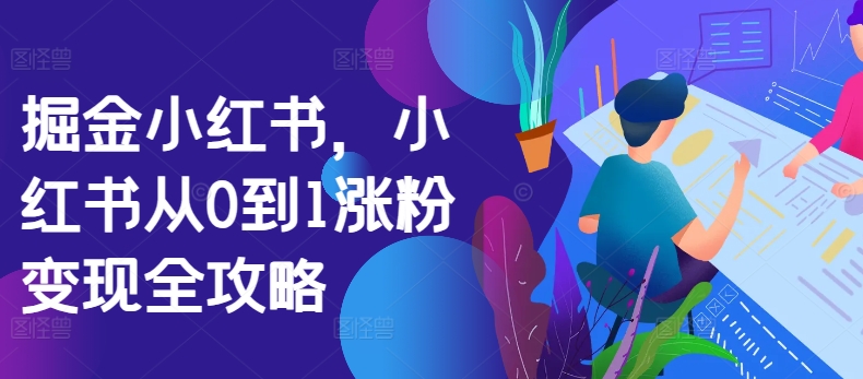 掘金小红书，小红书从0到1涨粉变现全攻略-86资源库