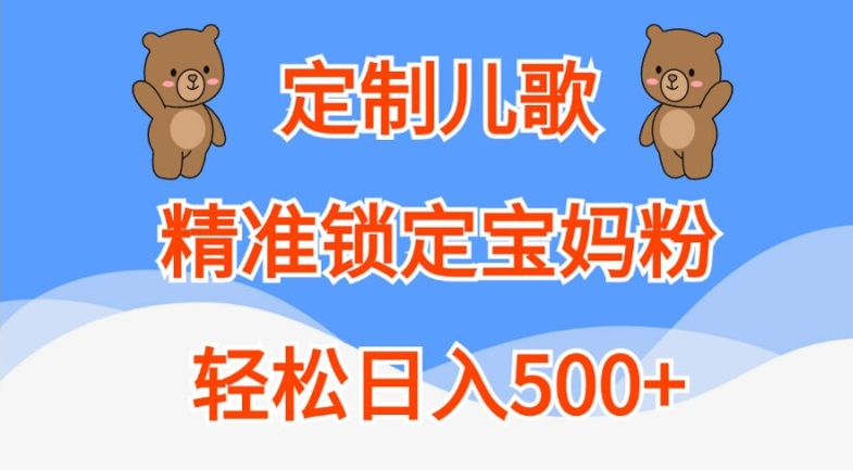 定制儿歌，精准锁定宝妈粉，轻松日入500+【揭秘】-86资源库
