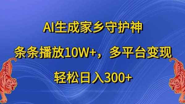 AI生成家乡守护神，条条播放10W+，多平台变现，轻松日入300+【揭秘】-86资源库