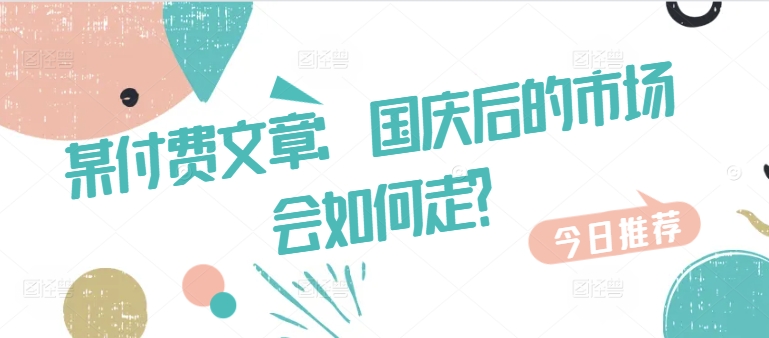 某付费文章：国庆后的市场会如何走?-86资源库