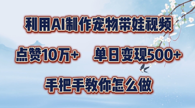 利用AI制作宠物带娃视频，轻松涨粉，点赞10万+，单日变现三位数，手把手教你怎么做【揭秘】-86资源库