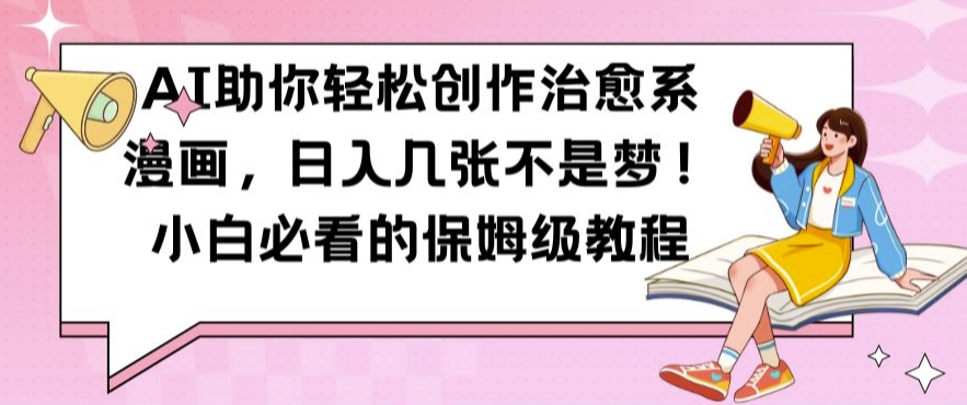 AI助你轻松创作治愈系漫画，日入几张不是梦，小白必看的保姆级教程【揭秘】-86资源库