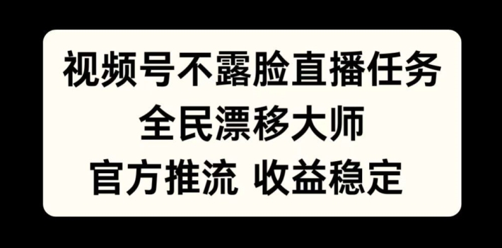 视频号不露脸直播任务，全民漂移大师，官方推流，收益稳定，全民可做【揭秘】-86资源库
