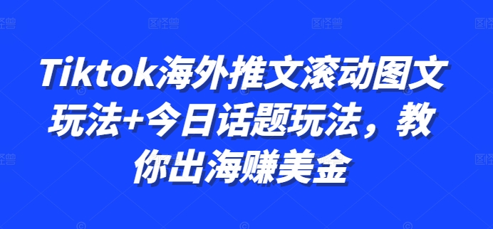 Tiktok海外推文滚动图文玩法+今日话题玩法，教你出海赚美金-86资源库