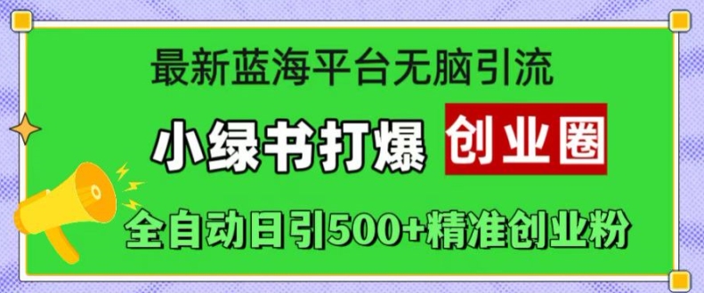 最新蓝海平台无脑引流，小绿书打爆创业圈，全自动日引500+精准创业粉-86资源库