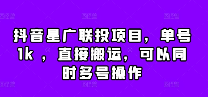 抖音星广联投项目，单号1k ，直接搬运，可以同时多号操作【揭秘】-86资源库