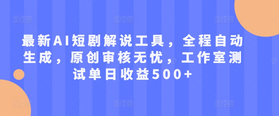 最新AI短剧解说工具，全程自动生成，原创审核无忧，工作室测试单日收益500+【揭秘】-86资源库