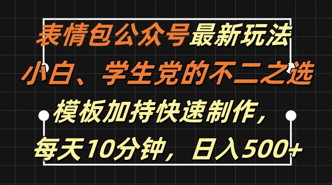 表情包公众号最新玩法，小白、学生党的不二之选，模板加持快速制作，每天10分钟，日入500+-86资源库