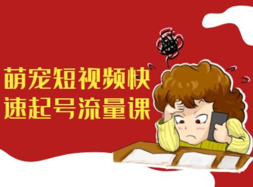 萌宠短视频快速起号流量课，短视频带货宠物新风口-86资源库