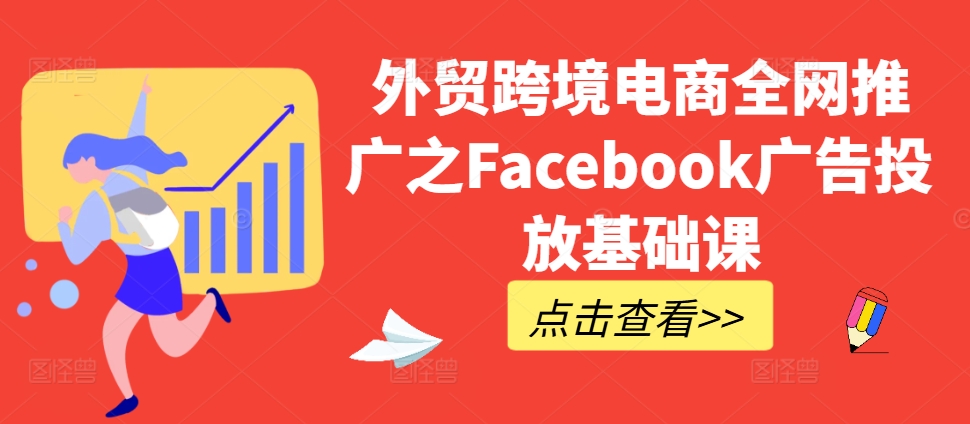 外贸跨境电商全网推广之Facebook广告投放基础课-86资源库