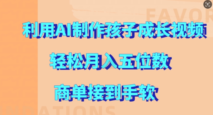 利用AI制作孩子成长视频，轻松月入五位数，商单接到手软【揭秘】-86资源库